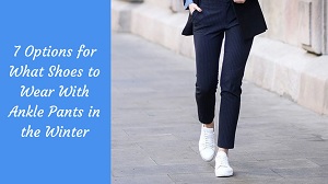 What Shoes to Wear with Ankle Pants